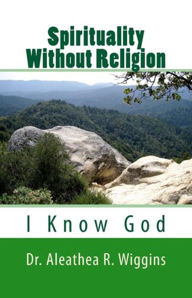 Cover for Dr Aleathea R Wiggins · Spirituality Without Religion: I Know God (Paperback Book) (2015)