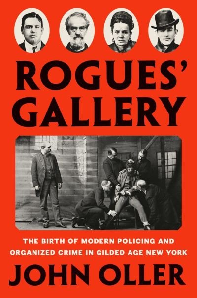 Cover for John Oller · Rogues' Gallery: The Birth of Modern Policing and Organized Crime in Gilded Age New York (Hardcover Book) (2021)