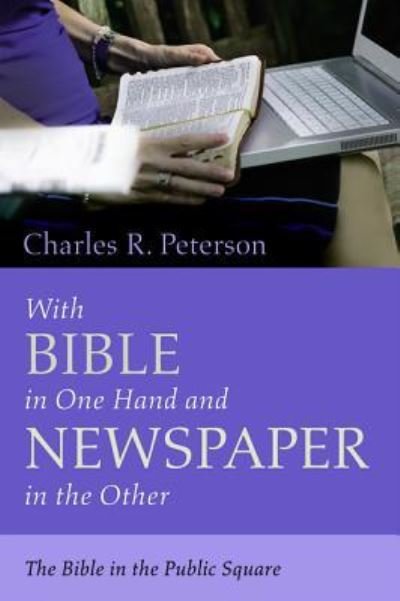 Cover for Charles R. Peterson · With Bible in One Hand and Newspaper in the Other : The Bible in the Public Square (Paperback Book) (2018)