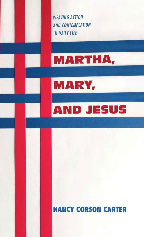 Martha, Mary, and Jesus: Weaving Action and Contemplation in Daily Life - Nancy Corson Carter - Books - Wipf & Stock Publishers - 9781532678653 - April 7, 2020