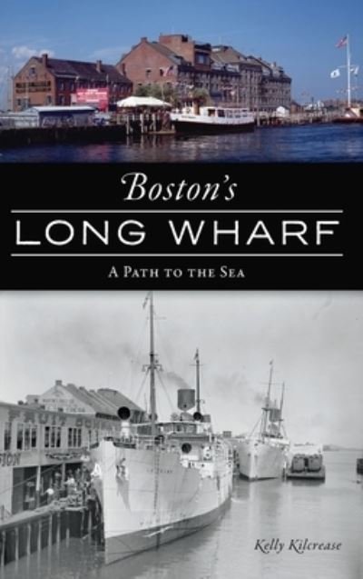 Cover for Kelly Kilcrease · Boston's Long Wharf : A Path to the Sea (Hardcover Book) (2021)