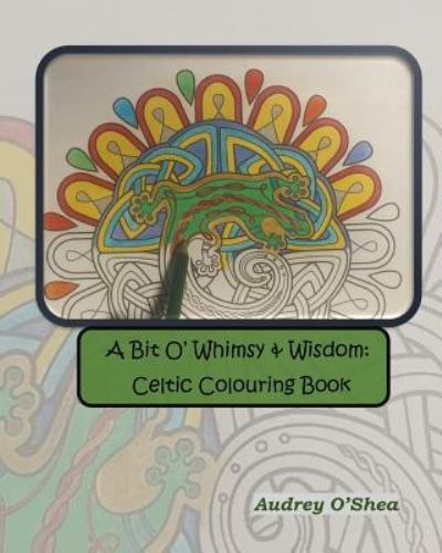 Cover for Audrey O'Shea · A Bit O' Whimsy &amp; Wisdom : Celtic Colouring Book (Paperback Book) (2017)