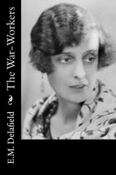 The War-Workers - E M Delafield - Books - Createspace Independent Publishing Platf - 9781540808653 - December 4, 2016