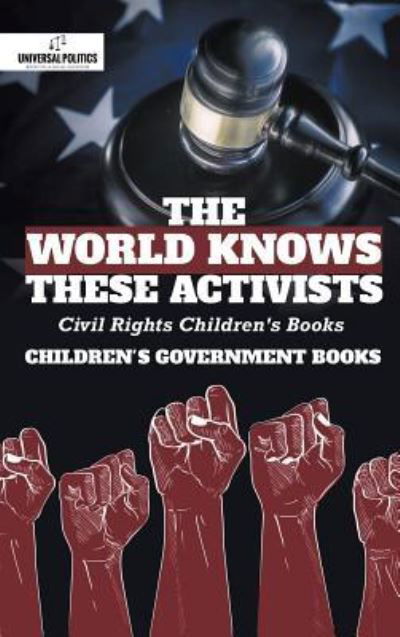 Cover for Universal Politics · The World Knows These Activists : Civil Rights Children's Books - Children's Government Books (Gebundenes Buch) (2019)