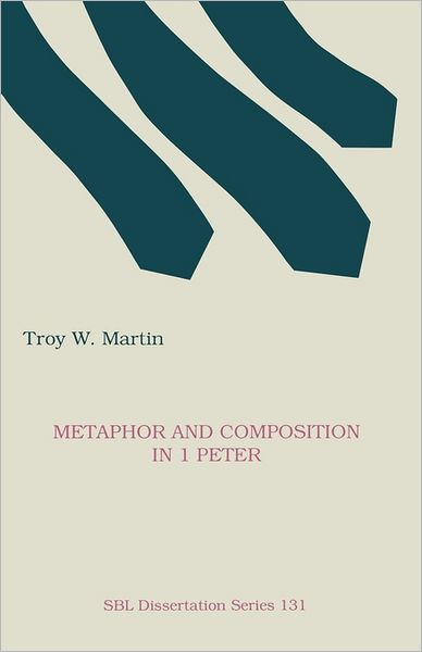 Metaphor and Composition in 1 Peter (Dissertation Series / Society of Biblical Literature) - Troy W. Martin - Books - Society of Biblical Literature - 9781555406653 - 1992