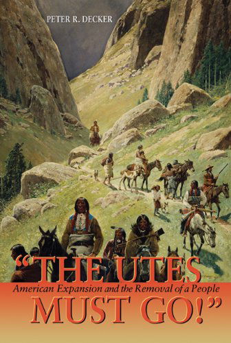 Cover for Peter R. Decker · The Utes Must Go!: American Expansion and the Removal of a People (Paperback Book) (2004)