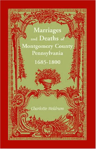 Cover for Charlotte Meldrum · Marriages and Deaths of Montgomery County, Pennsylvania, 1685-1800 (Paperback Book) (2009)