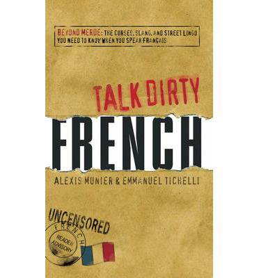 Cover for Alexis Munier · Talk Dirty French: Beyond Merde:  The curses, slang, and street lingo you need to Know when you speak francais (Paperback Book) (2008)