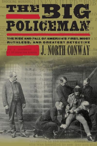 Cover for J North Conway · The Big Policeman: The Rise and Fall of America's First, Most Ruthless, and Greatest Detective (Hardcover Book) (2010)