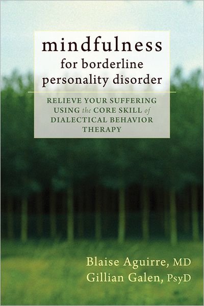 Mindfulness for Borderline Personality Disorder: Relieve Your Suffering Using the Core Skill of Dialectical Behavior Therapy - Blaise Aguirre - Bücher - New Harbinger Publications - 9781608825653 - 18. Juli 2013