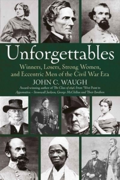 Cover for John C. Waugh · Unforgettables: Some Winners, Losers, Strong Women, and Eccentric Men of the Civil War Era (Hardcover Book) (2024)