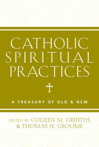 Cover for Colleen M Griffith · Catholic Spiritual Practices: A Treasury of Old &amp; New (Paperback Book) (2014)