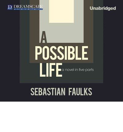 Cover for Sebastian Faulks · A Possible Life: a Novel in Five Parts (Hörbuch (CD)) [Unabridged edition] (2012)