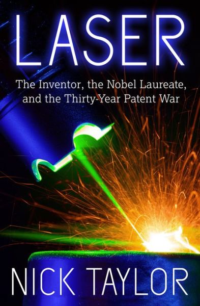 Cover for Nick Taylor · Laser: The Inventor, the Nobel Laureate, and the Thirty-Year Patent War (Paperback Book) (2019)