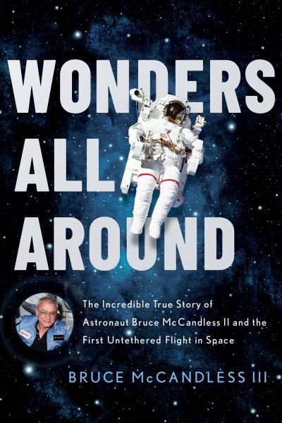 Cover for Bruce McCandless III · Wonders All Around: The Incredible True Story of Astronaut Bruce McCandless II and the First Untethered Flight in Space (Inbunden Bok) (2021)