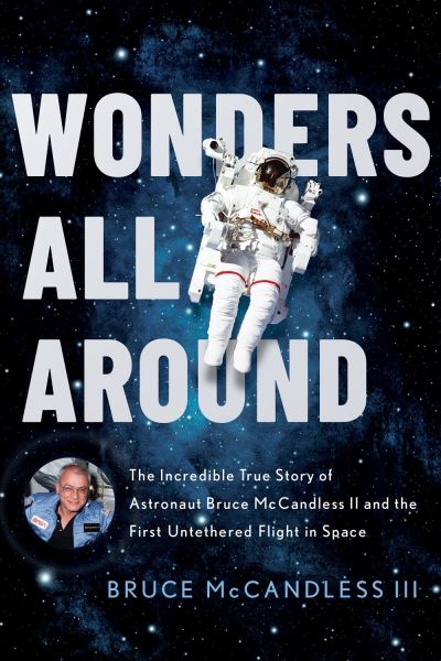 Cover for Bruce McCandless III · Wonders All Around: The Incredible True Story of Astronaut Bruce McCandless II and the First Untethered Flight in Space (Hardcover Book) (2021)