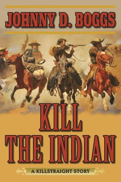 Cover for Johnny D. Boggs · Kill the Indian A Killstraight Story (Book) (2017)