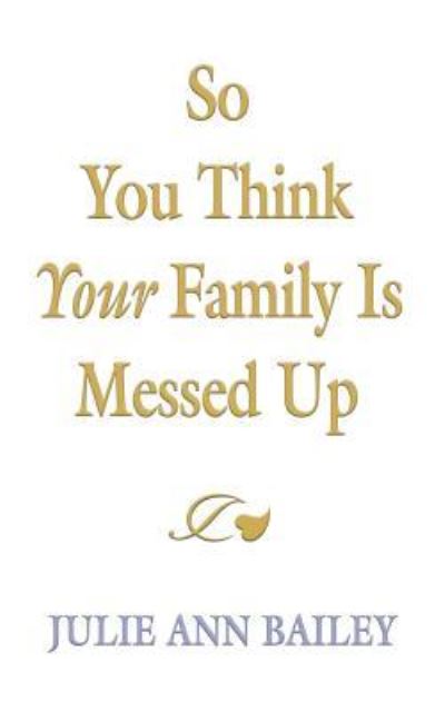 Cover for Julie Ann Bailey · So You Think Your Family Is Messed Up (Paperback Book) (2018)