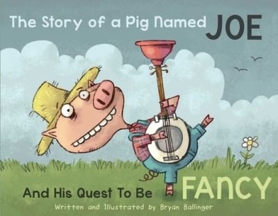 Cover for Bryan Ballinger · The Story of a Pig Named Joe: And His Quest to be Fancy (Hardcover Book) (2024)