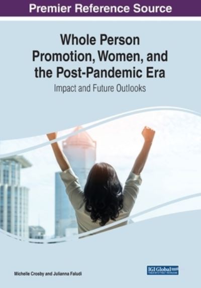 Whole Person Promotion, Women, and the Post-Pandemic Era: Impact and Future Outlooks -  - Books - IGI Global - 9781668423653 - May 31, 2022