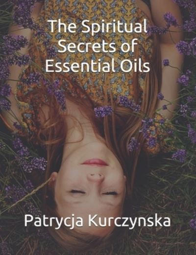 Cover for Patrycja Kurczynska · The Spiritual Secrets of Essential Oils (Paperback Book) (2018)