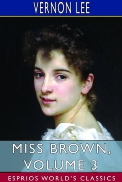 Miss Brown, Volume 3 (Esprios Classics) - Vernon Lee - Books - Blurb - 9781714656653 - April 26, 2024