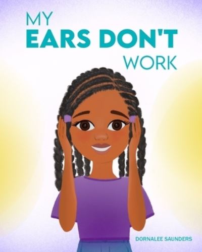 Cover for Dornalee Saunders · My Ears Don't Work (Book) (2021)