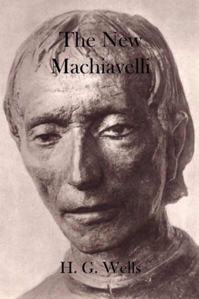 The New Machiavelli - H.g. Wells - Bøger - Theophania Publishing - 9781770830653 - 2. maj 2011