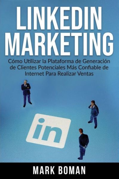 Cover for Mark Boman · LinkedIn Marketing (Spanish Edition): Como Utilizar la Plataforma de Generacion de Clientes Potenciales mas Confiable de Internet Para Realizar Ventas (Taschenbuch) [Spanish edition] (2020)