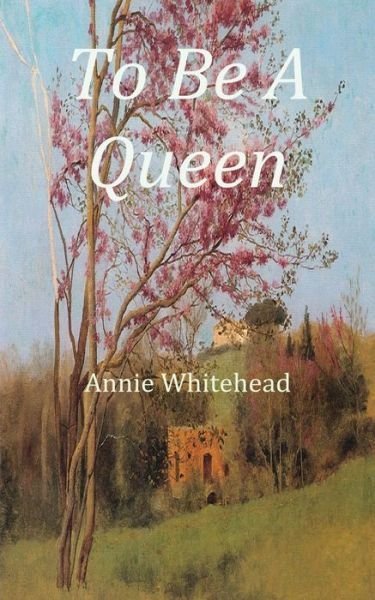 Cover for Annie Whitehead · To Be a Queen (Taschenbuch) (2013)