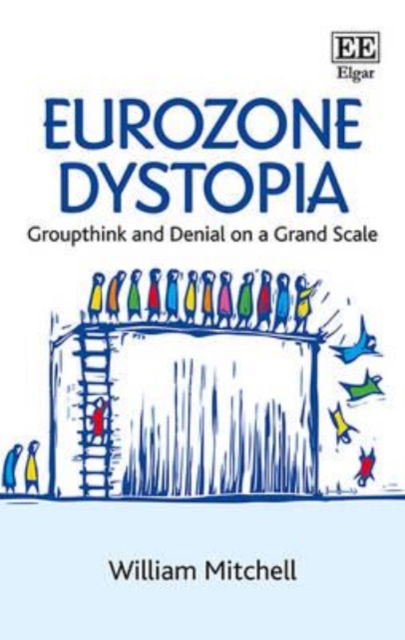 Cover for William Mitchell · Eurozone Dystopia: Groupthink and Denial on a Grand Scale (Hardcover Book) (2015)