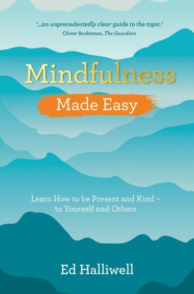 Cover for Ed Halliwell · Mindfulness Made Easy: Learn How to Be Present and Kind – to Yourself and Others (Paperback Book) (2019)