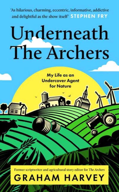 Cover for Graham Harvey · Underneath The Archers: Nature’s secret agent on Britain’s longest-running drama (Hardcover Book) (2023)