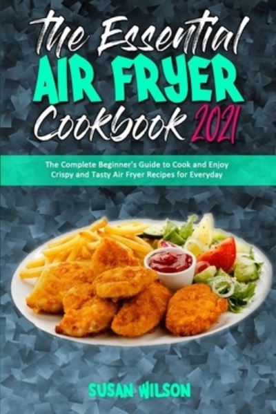 Cover for Susan Wilson · The Essential Air Fryer Cookbook 2021 (Taschenbuch) (2021)