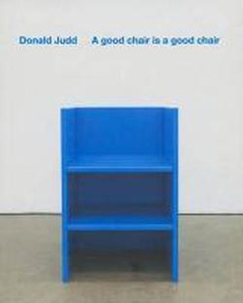 Cover for Donald Judd · A Good Chair is a Good Chair: Donald Judd (Hardcover Book) (2010)