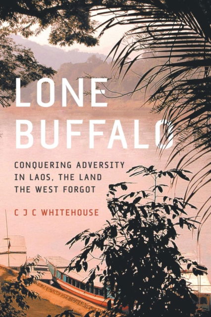 Cover for Christopher Whitehouse · Lone Buffalo: Conquering Adversity in Laos, the Land the West Forgot (Paperback Book) (2016)