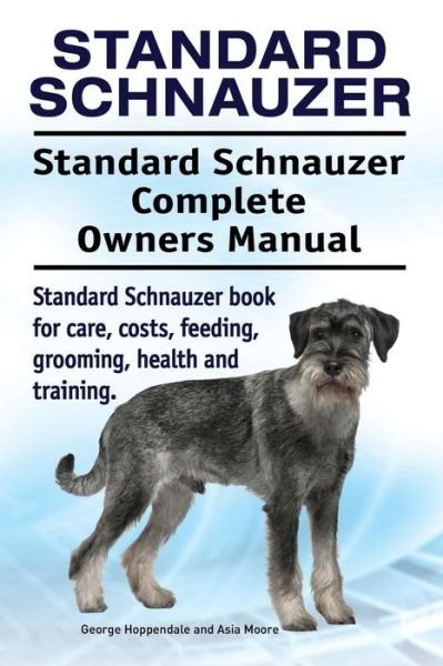 Cover for George Hoppendale · Standard Schnauzer. Standard Schnauzer Complete Owners Manual. Standard Schnauzer book for care, costs, feeding, grooming, health and training. (Paperback Book) (2018)