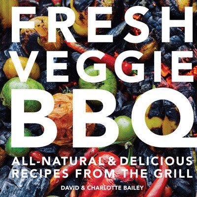 Cover for David Bailey · Fresh Veggie BBQ: All-Natural &amp; Delicious Recipes from the Grill (Hardcover bog) (2019)