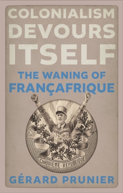 Cover for Gerard Prunier · Colonialism Devours Itself: The Waning of Francafrique (Innbunden bok) (2024)