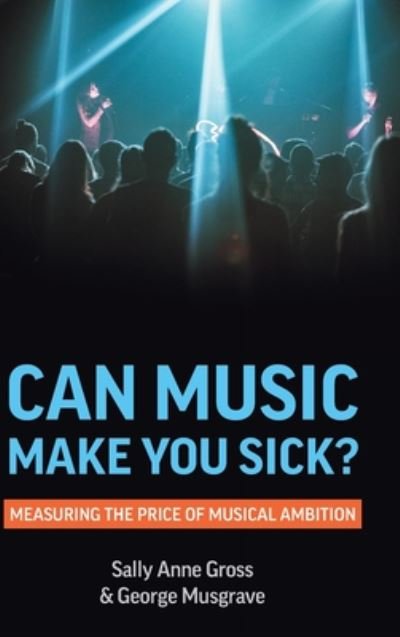 Cover for Sally Anne Gross · Can Music Make You Sick? Measuring the Price of Musical Ambition (Inbunden Bok) (2020)
