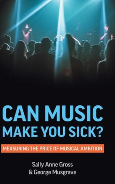 Cover for Sally Anne Gross · Can Music Make You Sick? Measuring the Price of Musical Ambition (Hardcover Book) (2020)