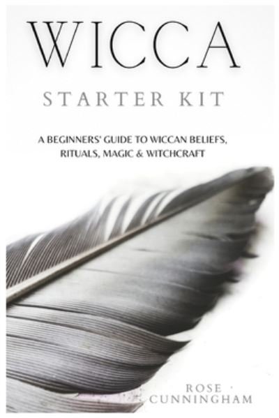 Cover for Rose Cunningham · Wicca Starter Kit: A Beginners' Guide to Wicca Beliefs, Rituals, Magic and Witchcraft (Paperback Book) (2021)