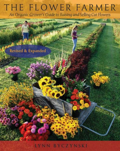 The Flower Farmer: An Organic Grower's Guide to Raising and Selling Cut Flowers, 2nd Edition - Lynn Byczynski - Kirjat - Chelsea Green Publishing Co - 9781933392653 - tiistai 18. kesäkuuta 2013