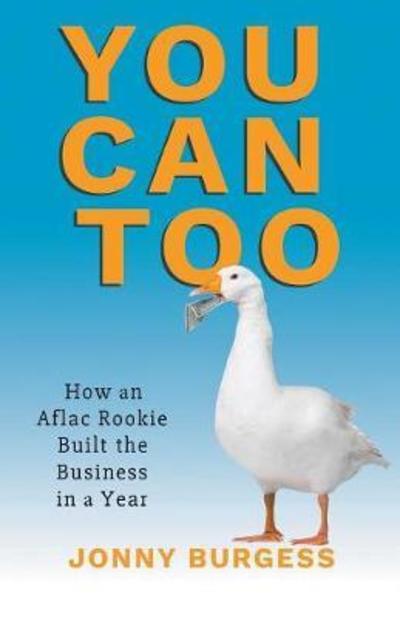 You Can Too How an Aflac Rookie Built the Business in a Year - Jonny Burgess - Books - Stonewall Press - 9781948172653 - May 26, 2018