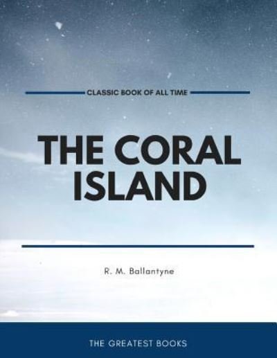 The Coral Island - Robert Michael Ballantyne - Books - Createspace Independent Publishing Platf - 9781973950653 - July 27, 2017