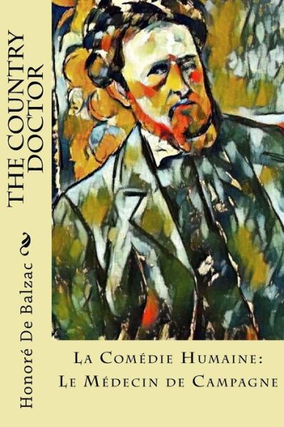 The Country Doctor - Honore De Balzac - Books - Createspace Independent Publishing Platf - 9781981854653 - December 18, 2017