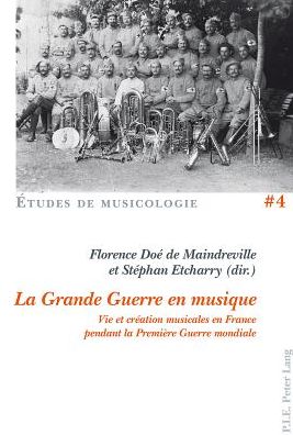 Cover for La Grande Guerre En Musique: Vie Et Creation Musicales En France Pendant La Premiere Guerre Mondiale - Etudes de Musicologie / Musicological Studies (Paperback Book) (2014)