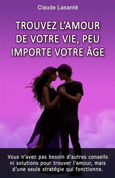 Cover for Claude Lasante · Trouvez l'amour de votre vie, peu importe votre age (Paperback Book) (2017)