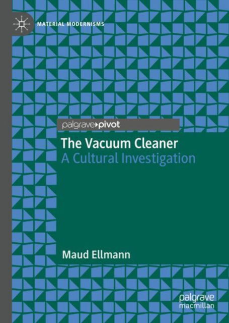 Cover for Maud Ellmann · The Vacuum Cleaner: A Cultural Investigation - Material Modernisms (Paperback Book) [1st ed. 2024 edition] (2024)