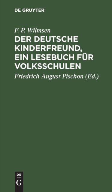 Der Deutsche Kinderfreund, ein Lesebuch fr Volksschulen - F P Wilmsen - Books - de Gruyter - 9783112465653 - December 13, 1901